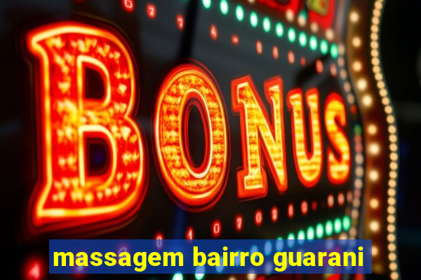 massagem bairro guarani